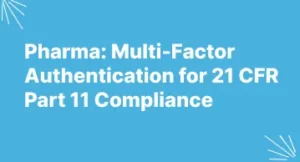 Pharma: Multi-Factor Authentication for 21 CFR Part 11 Compliance