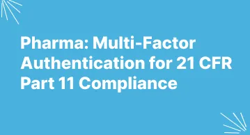 MFA for 21 CFR Part 11 compliance in the pharma industry